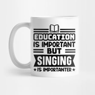 Education is important, but singing is importanter Mug